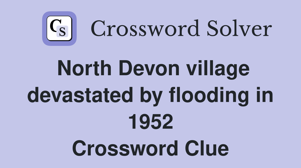 North Devon village devastated by flooding in 1952 Crossword Clue