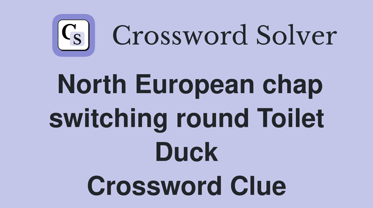 North European chap switching round Toilet Duck Crossword Clue