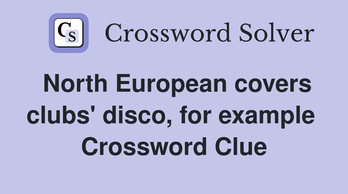 North European covers clubs' disco, for example  Crossword Clue