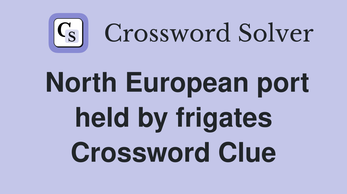 North European port held by frigates Crossword Clue
