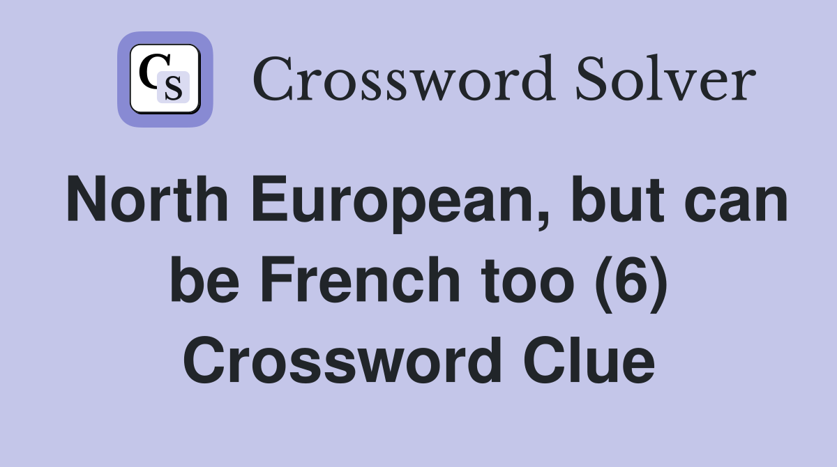 North European, but can be French too (6) Crossword Clue
