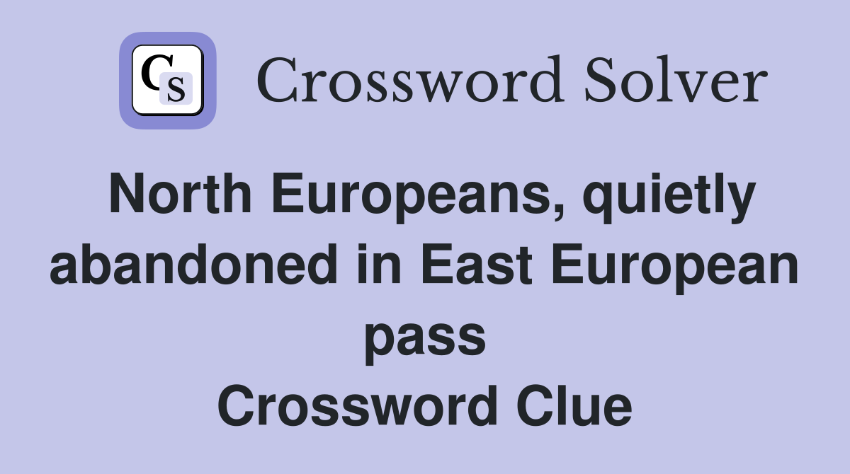 North Europeans, quietly abandoned in East European pass Crossword Clue