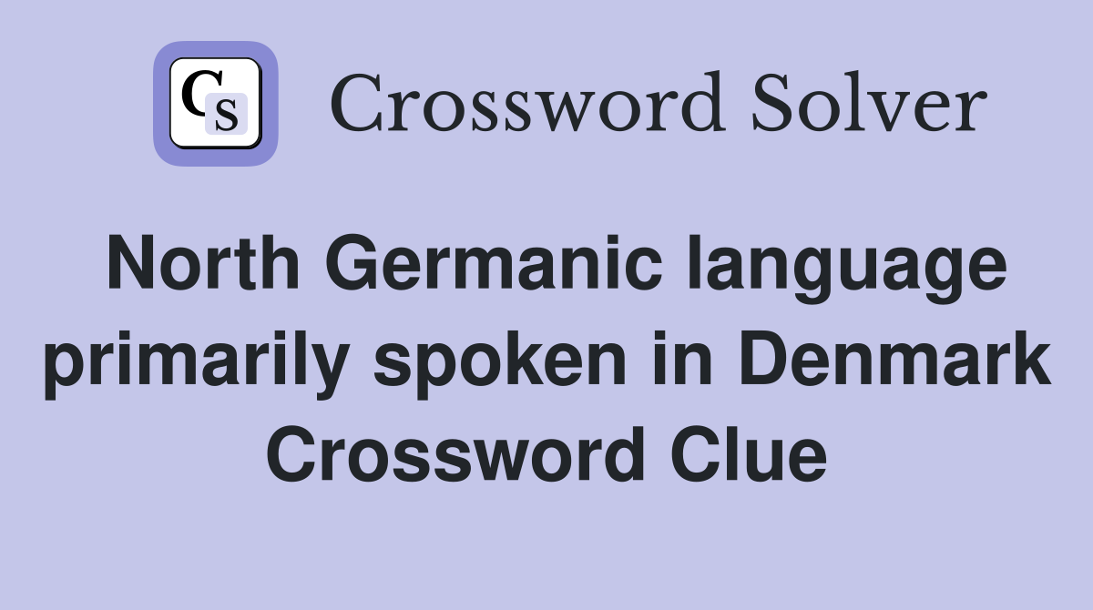 North Germanic language primarily spoken in Denmark Crossword Clue