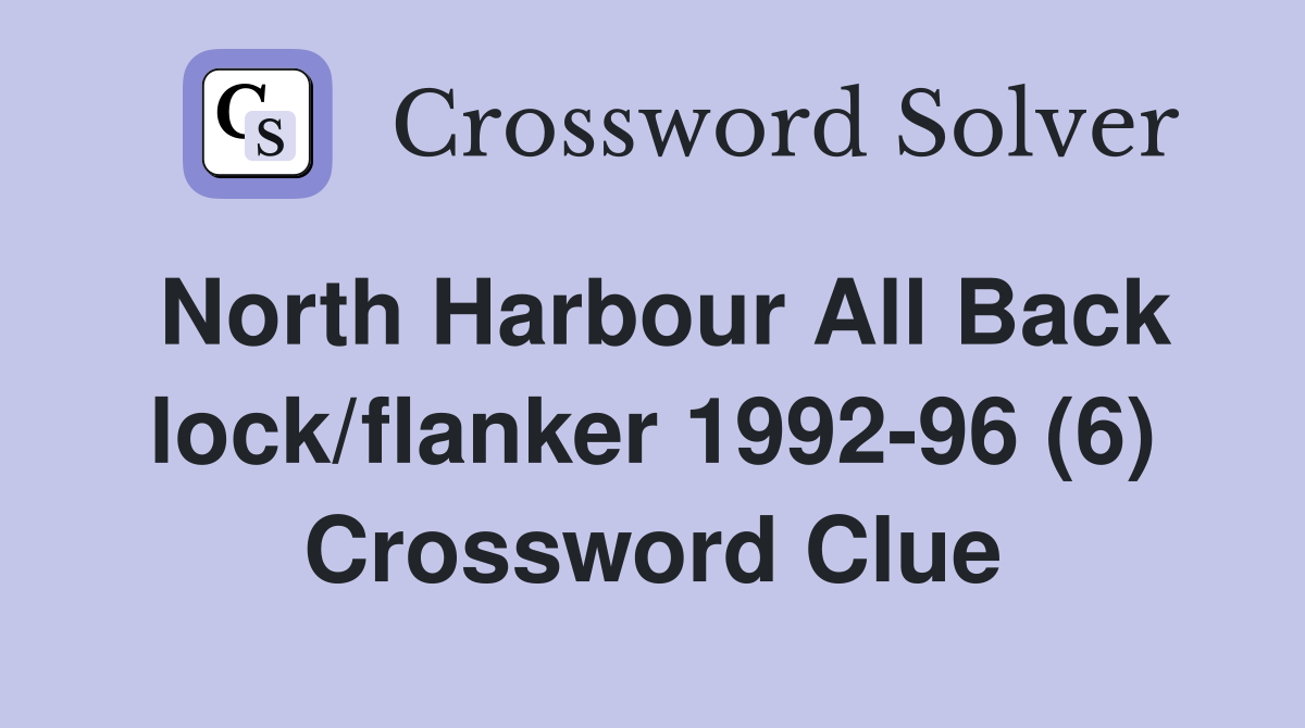 North Harbour All Back lock/flanker 1992-96 (6) Crossword Clue