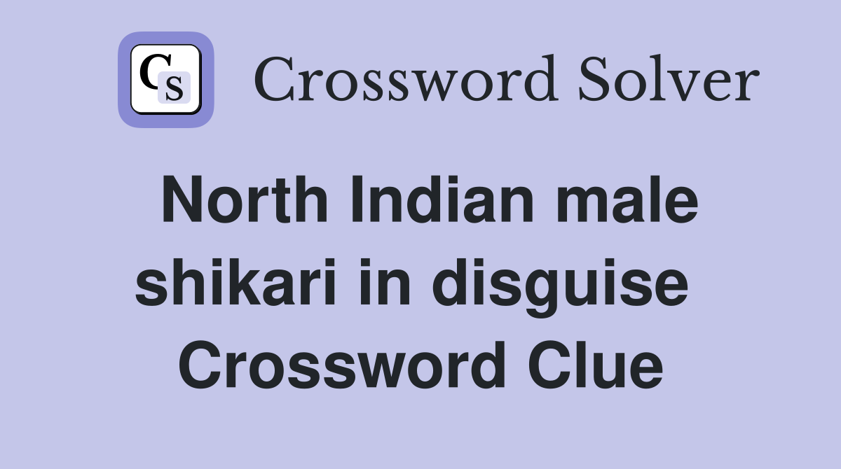 North Indian male shikari in disguise  Crossword Clue