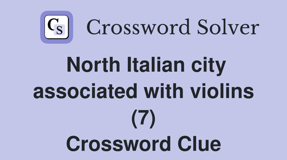 North Italian city associated with violins (7) Crossword Clue