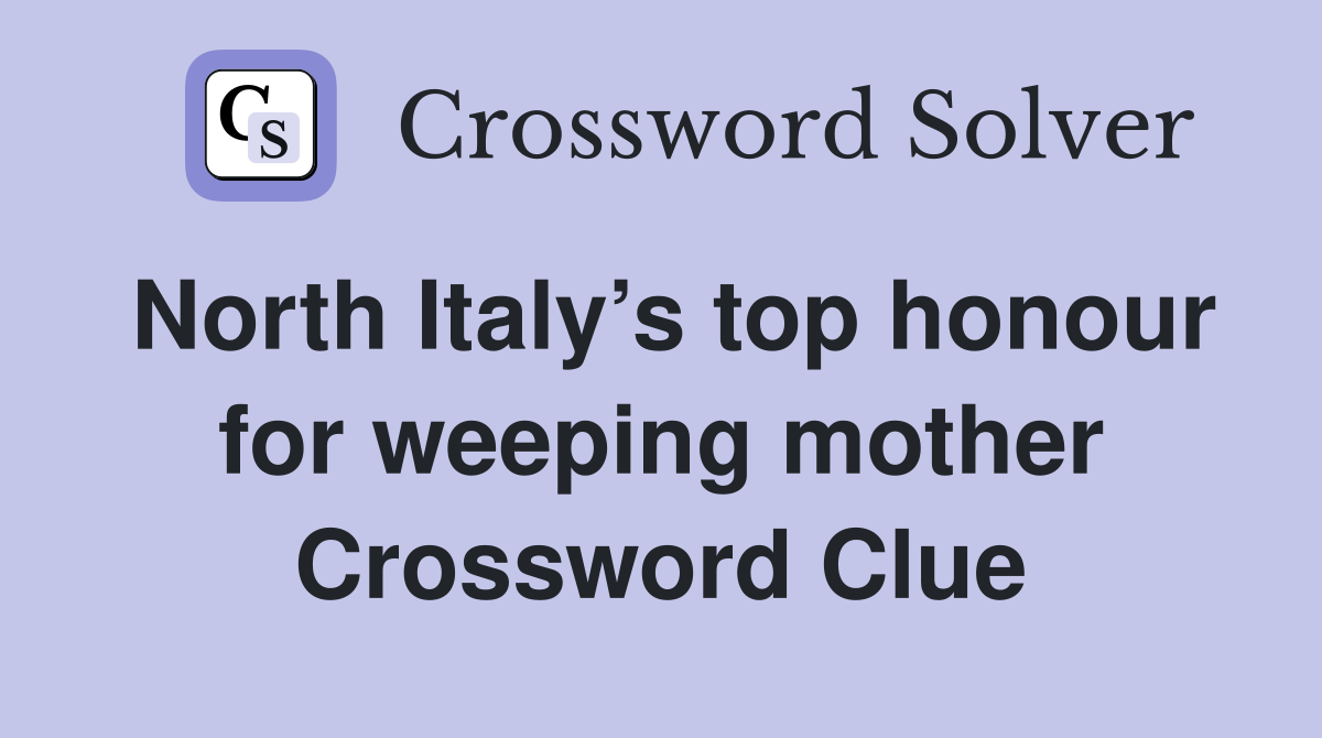 North Italy’s top honour for weeping mother Crossword Clue