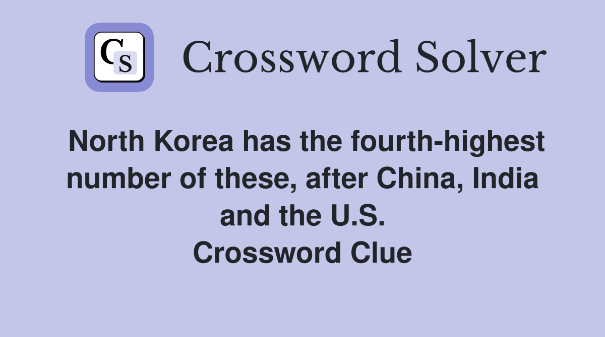 North Korea has the fourth-highest number of these, after China, India and the U.S. Crossword Clue