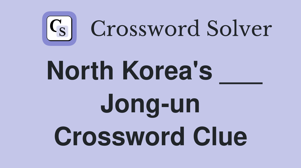 North Korea's ___ Jong-un Crossword Clue