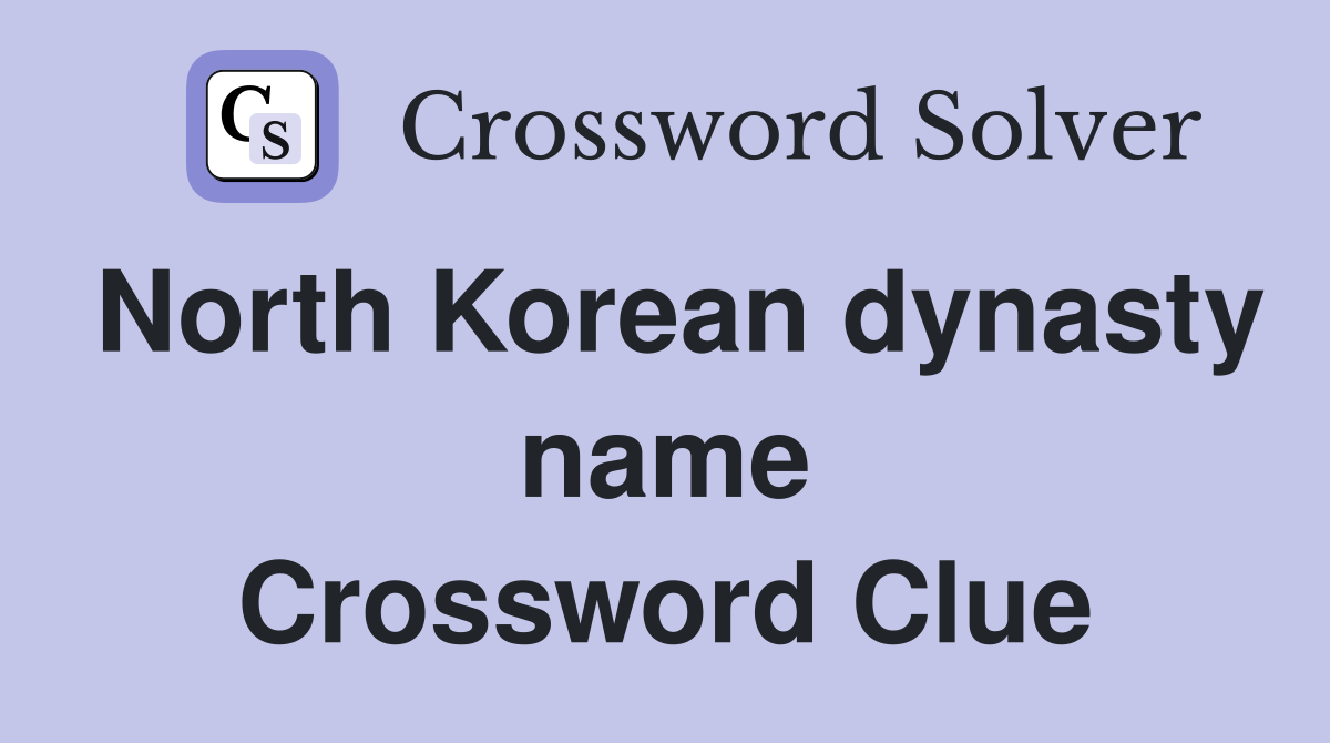 North Korean dynasty name Crossword Clue