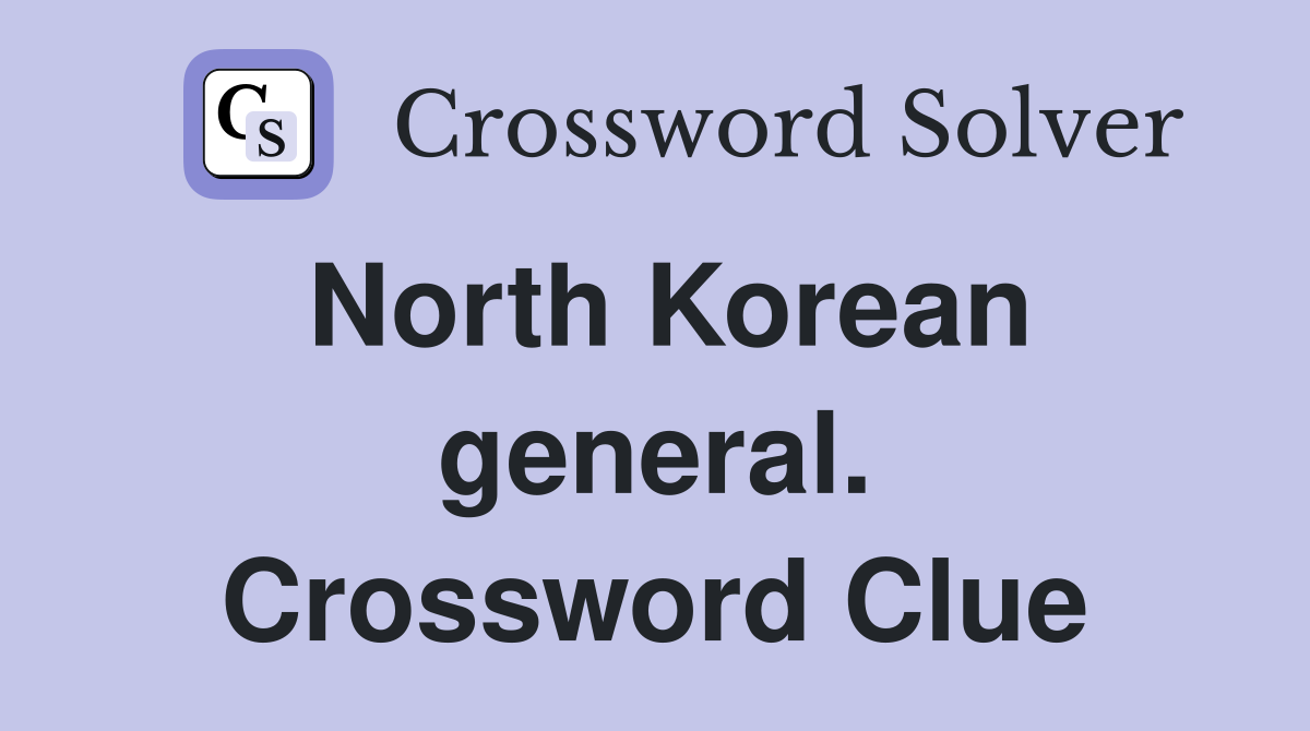 North Korean general. Crossword Clue