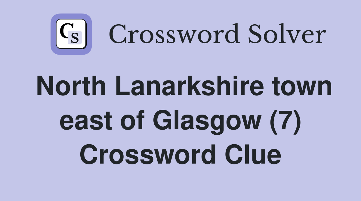 North Lanarkshire town east of Glasgow (7) Crossword Clue