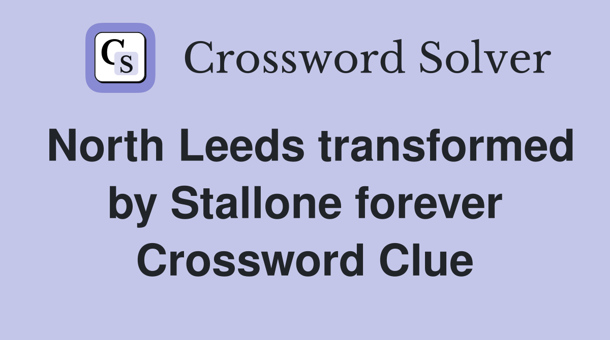 North Leeds transformed by Stallone forever Crossword Clue