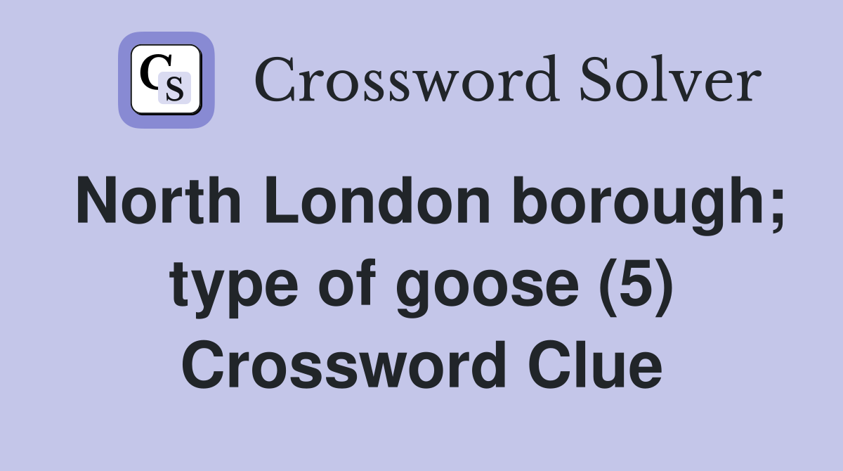 North London borough; type of goose (5) Crossword Clue