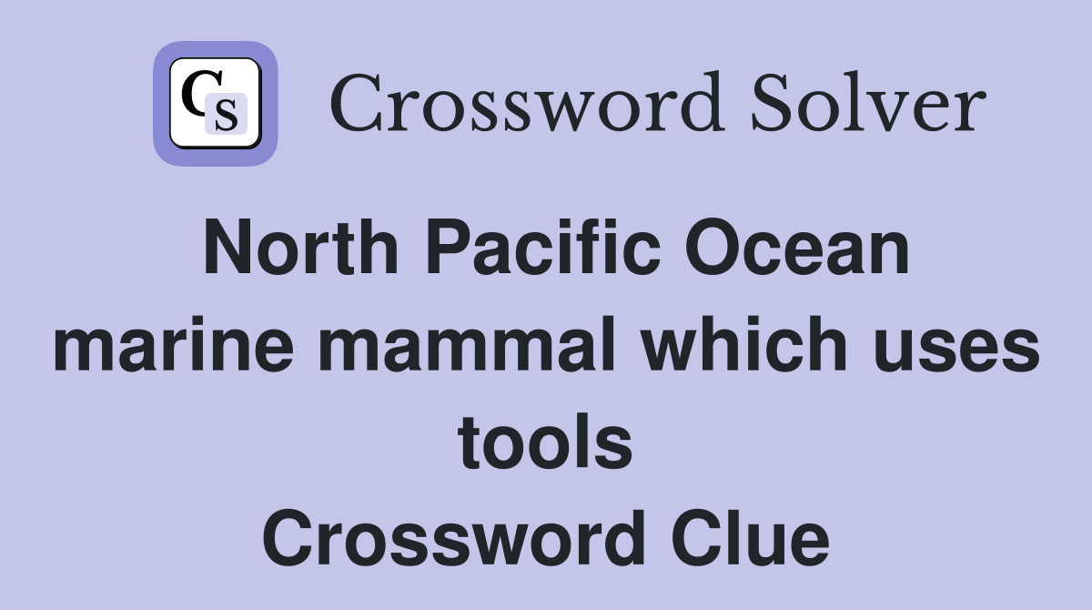 North Pacific Ocean marine mammal which uses tools Crossword Clue