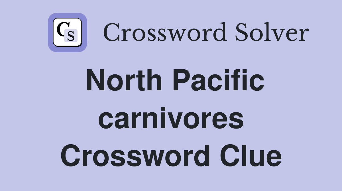 North Pacific carnivores Crossword Clue