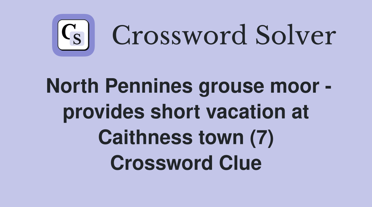 North Pennines grouse moor - provides short vacation at Caithness town (7) Crossword Clue