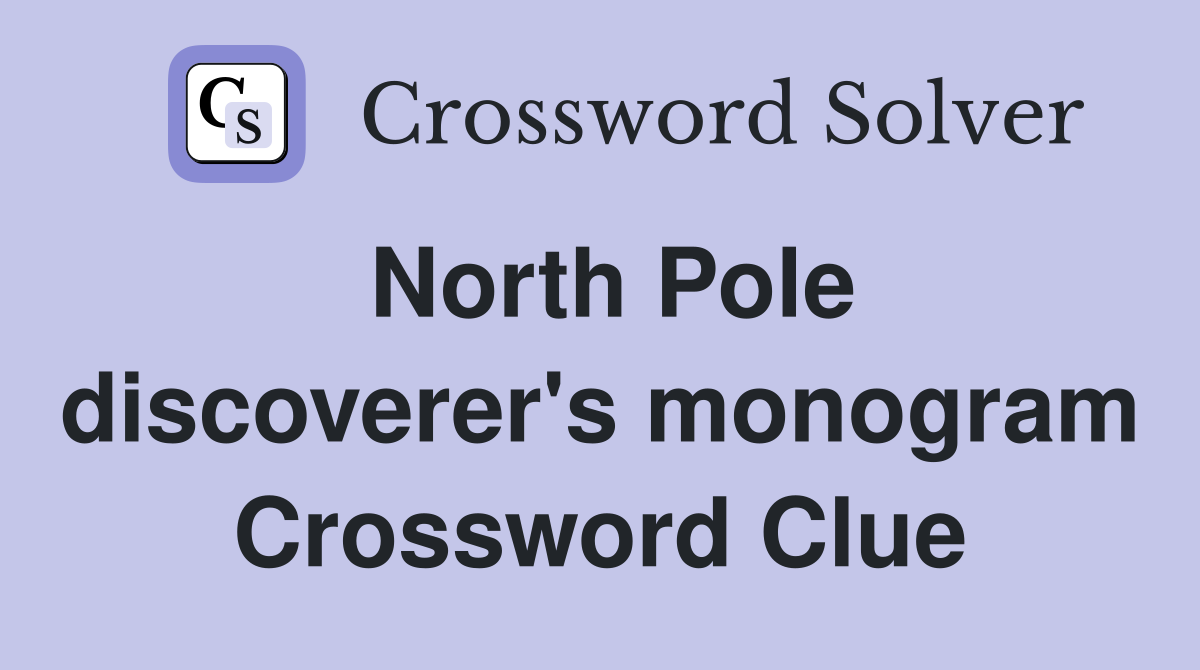 North Pole discoverer's monogram Crossword Clue