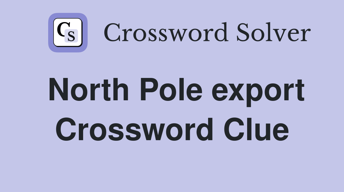 North Pole export Crossword Clue