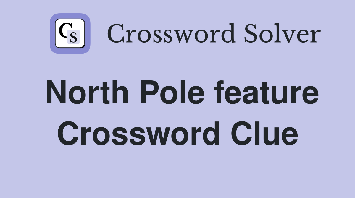 North Pole feature Crossword Clue