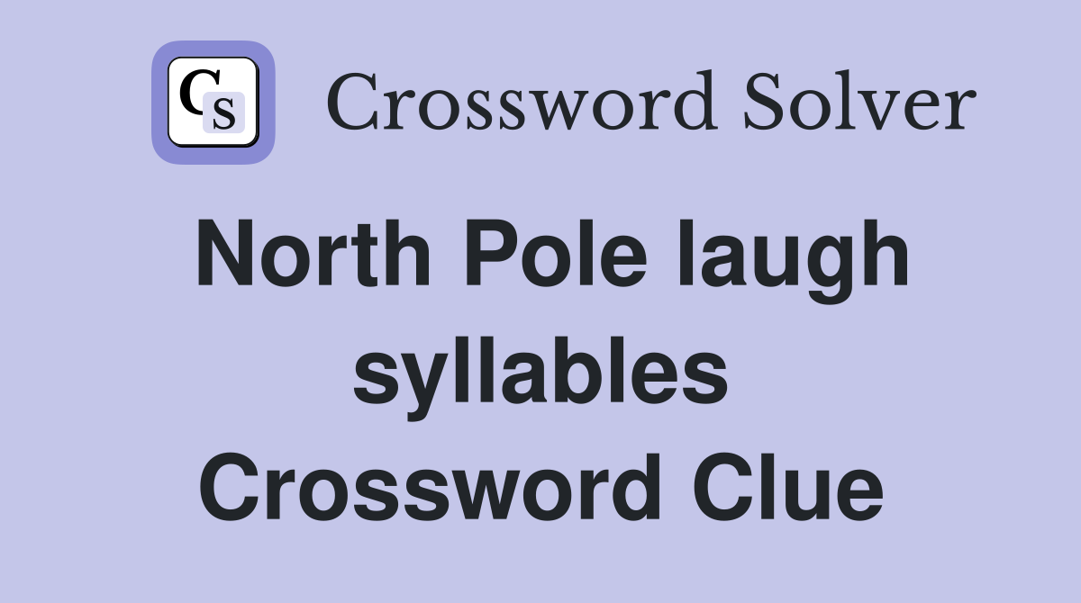 North Pole laugh syllables Crossword Clue