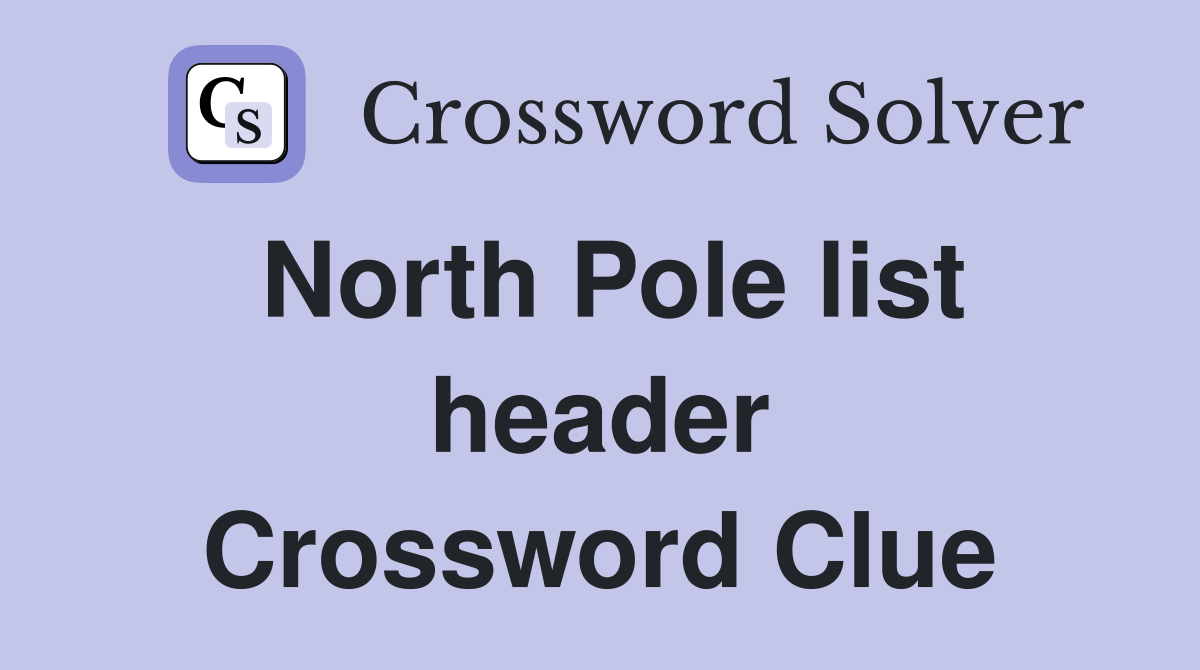 North Pole list header Crossword Clue