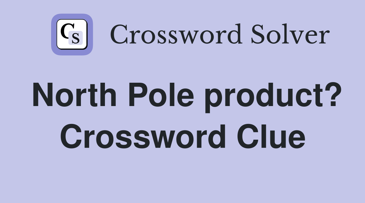 North Pole product? Crossword Clue