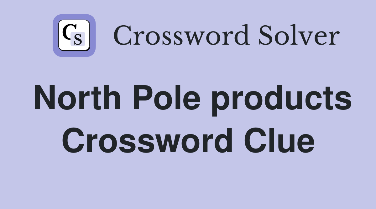 North Pole products Crossword Clue