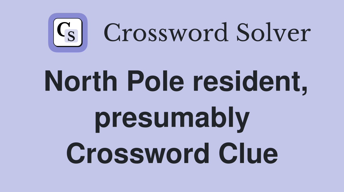 North Pole resident, presumably Crossword Clue