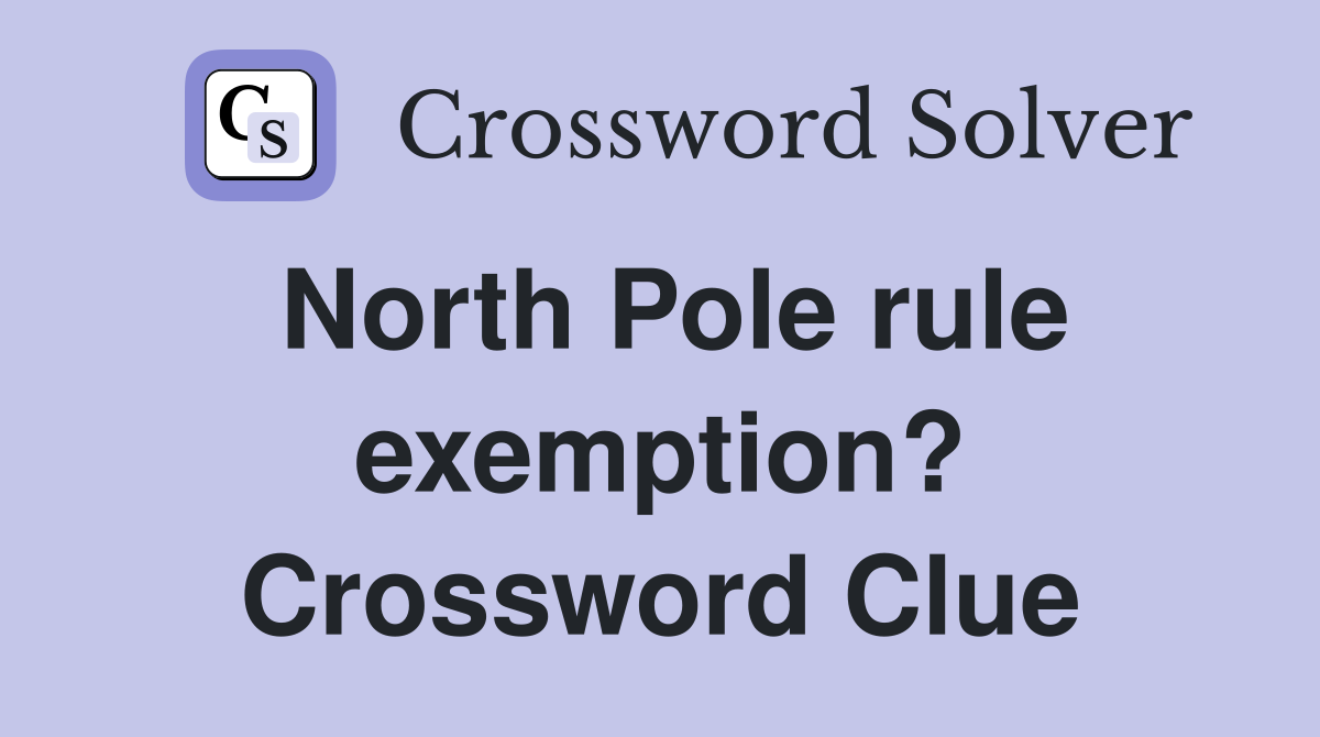 North Pole rule exemption? Crossword Clue