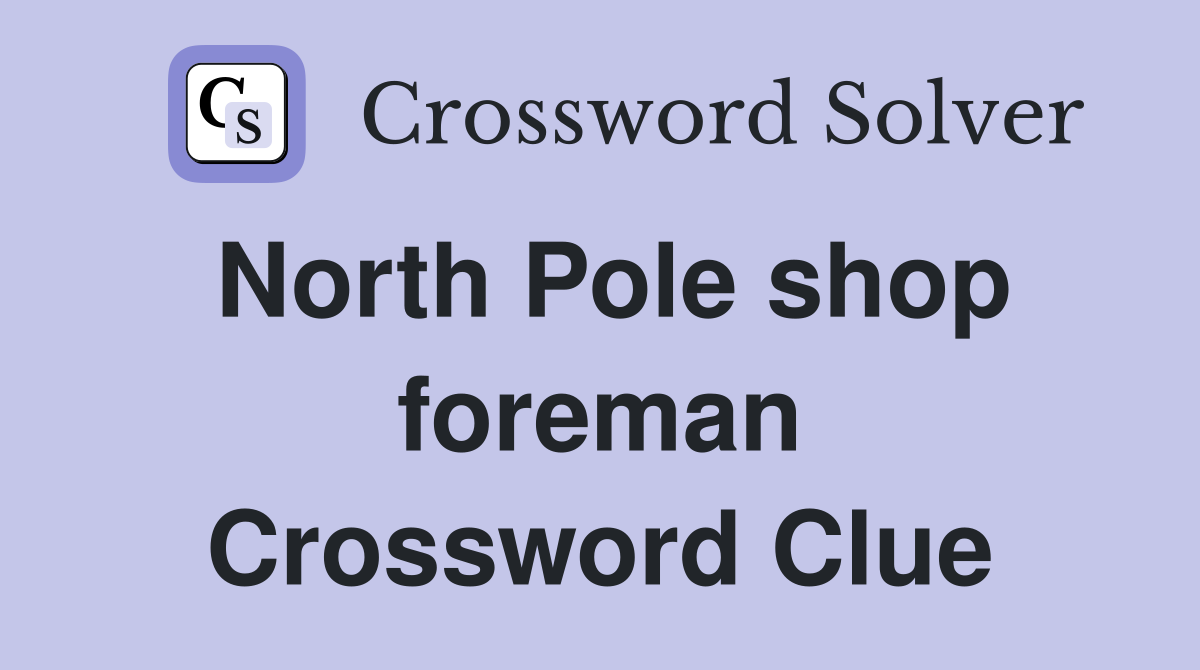 North Pole shop foreman Crossword Clue