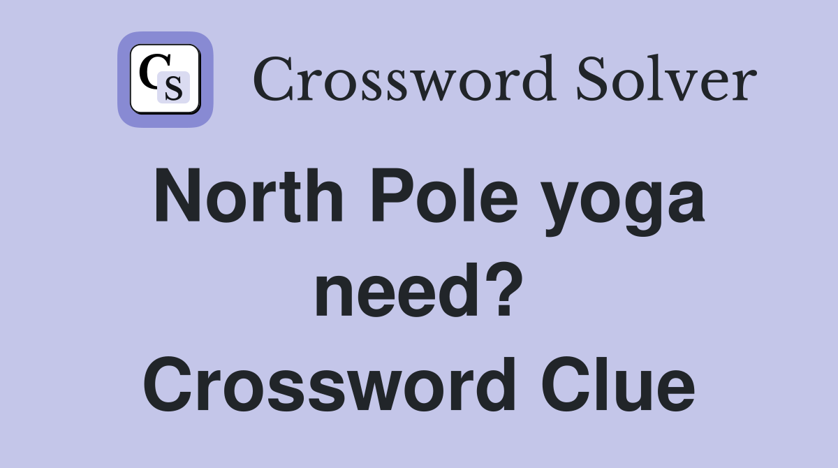 North Pole yoga need? Crossword Clue