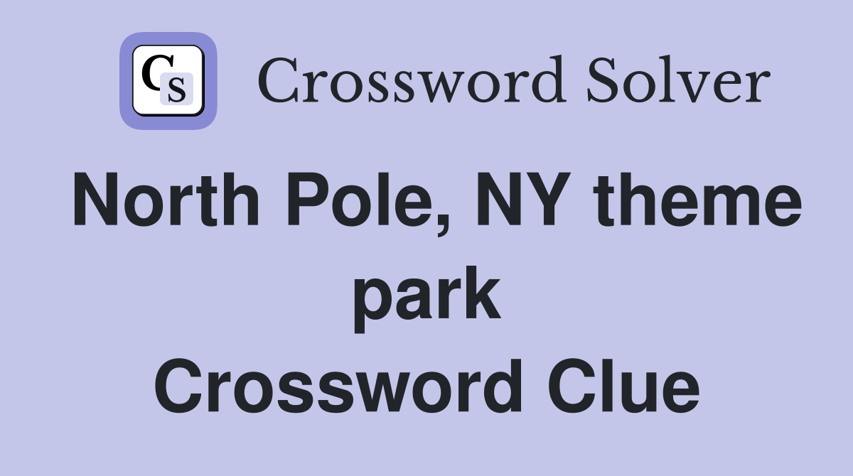 North Pole, NY theme park Crossword Clue