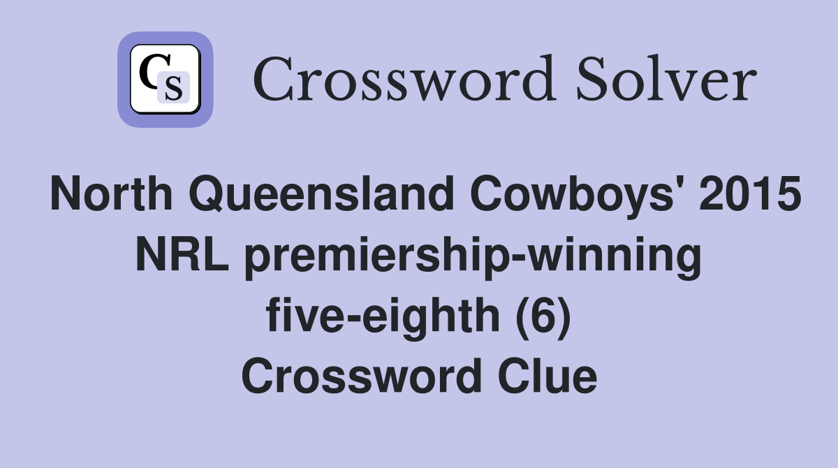 North Queensland Cowboys' 2015 NRL premiership-winning five-eighth (6) Crossword Clue