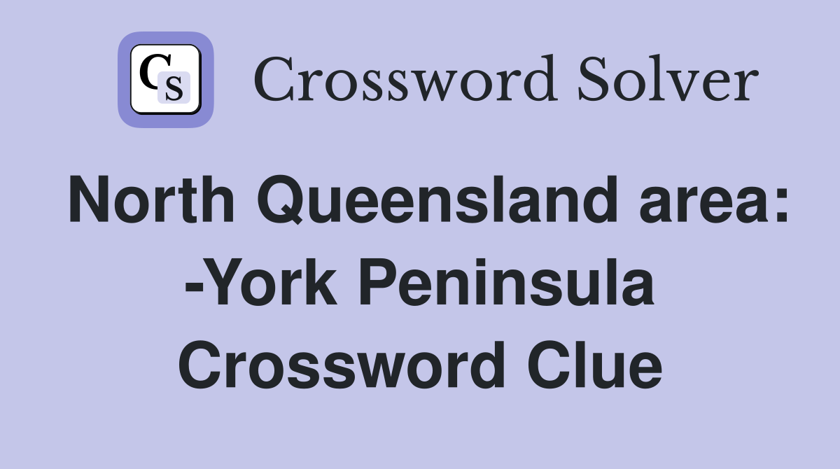 North Queensland area: -York Peninsula Crossword Clue