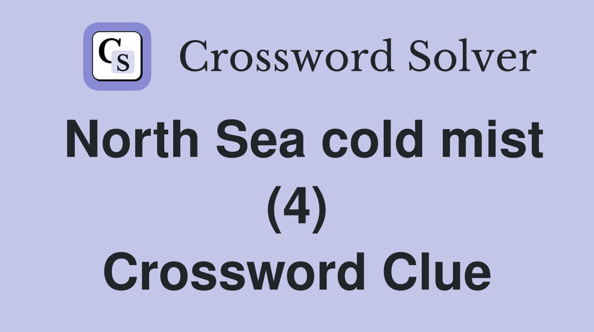 North Sea cold mist (4) Crossword Clue