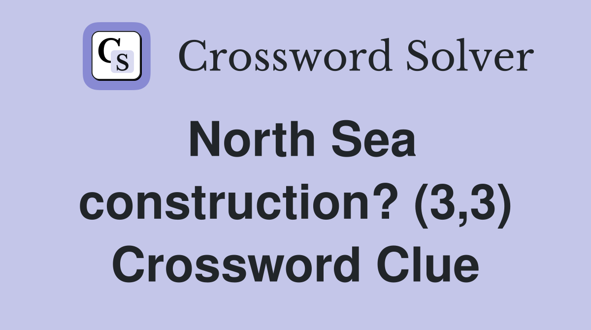 North Sea construction? (3,3) Crossword Clue