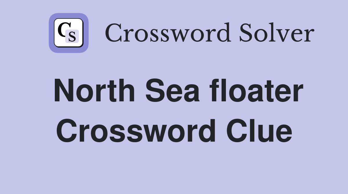 North Sea floater Crossword Clue