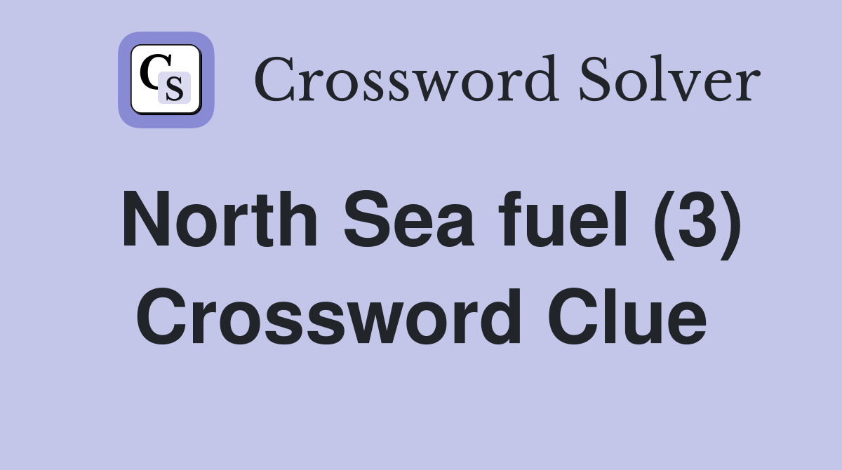 North Sea fuel (3) Crossword Clue