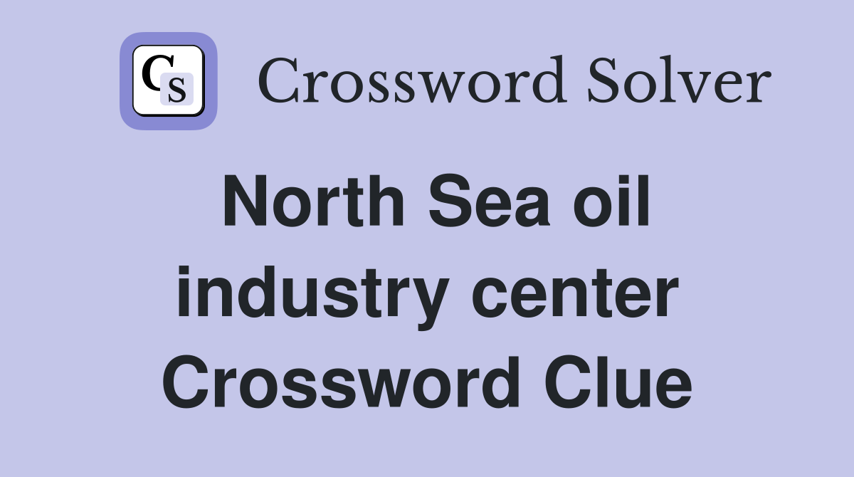 North Sea oil industry center Crossword Clue