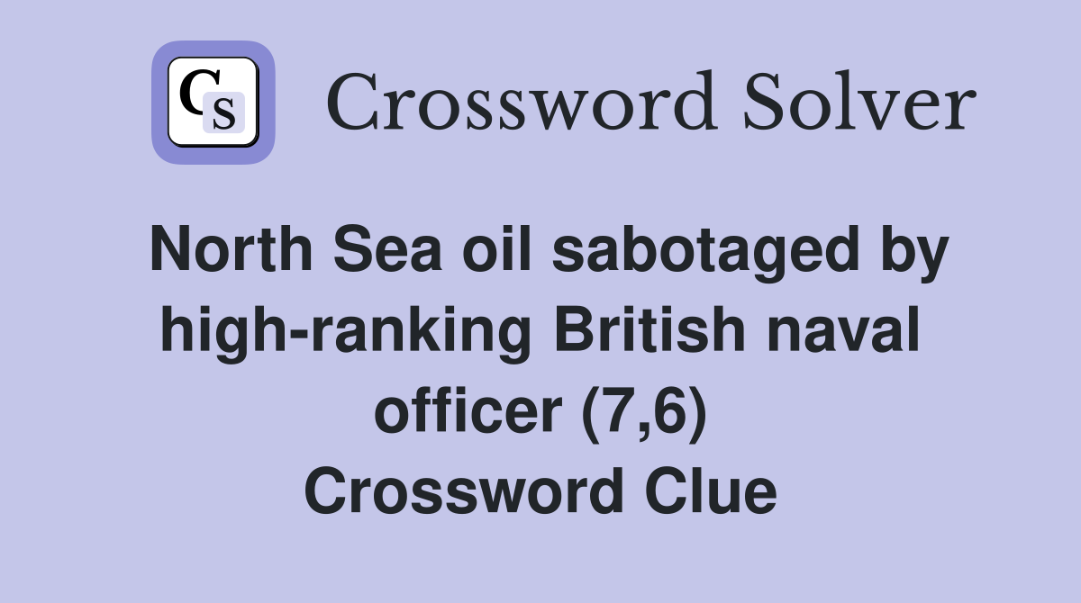 North Sea oil sabotaged by high-ranking British naval officer (7,6) Crossword Clue