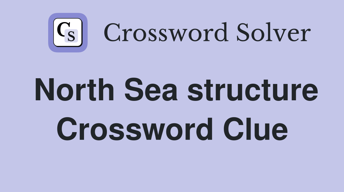 North Sea structure Crossword Clue