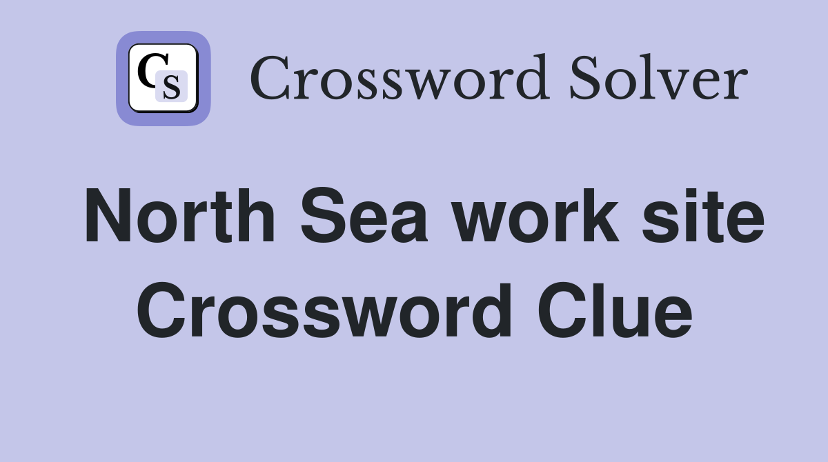 North Sea work site Crossword Clue