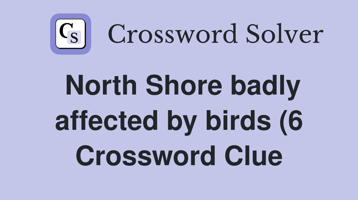 North Shore badly affected by birds (6) Crossword Clue Answers North Shore badly affected by birds (6) Crossword Clue Answers