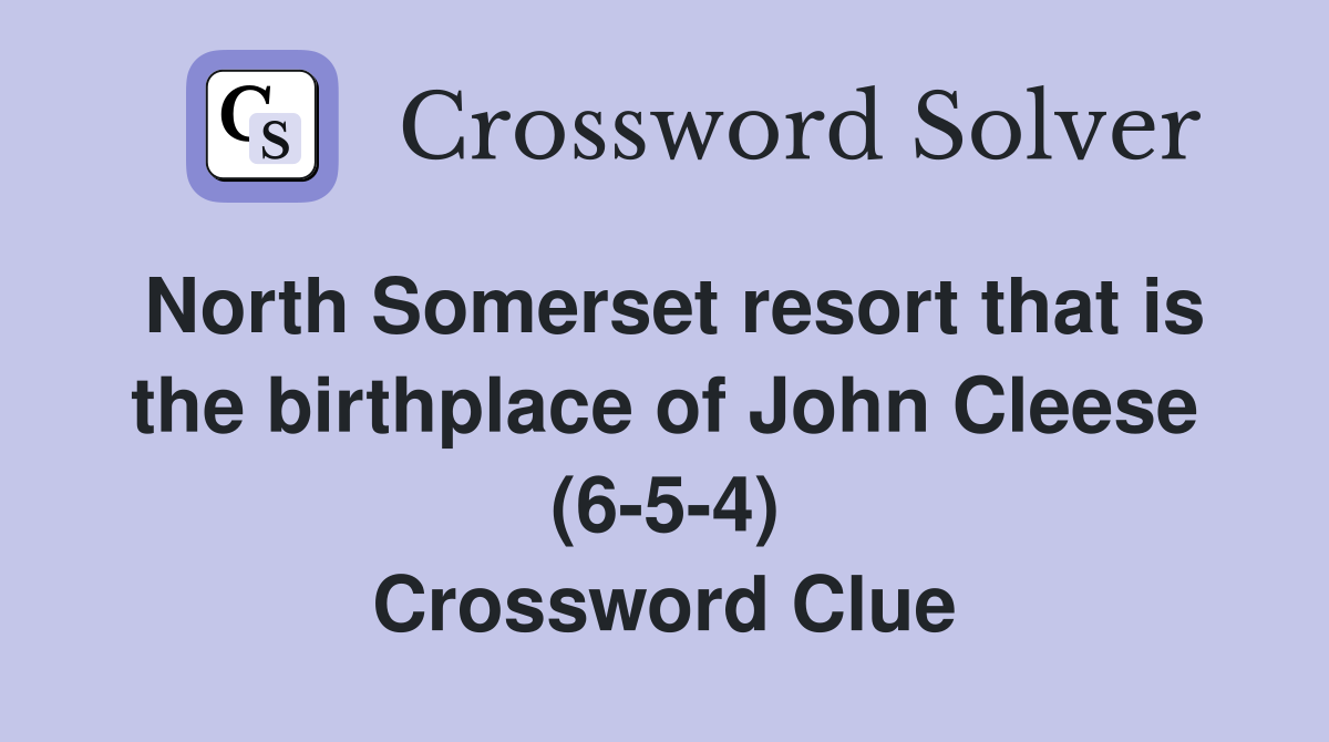 North Somerset resort that is the birthplace of John Cleese (6-5-4) Crossword Clue