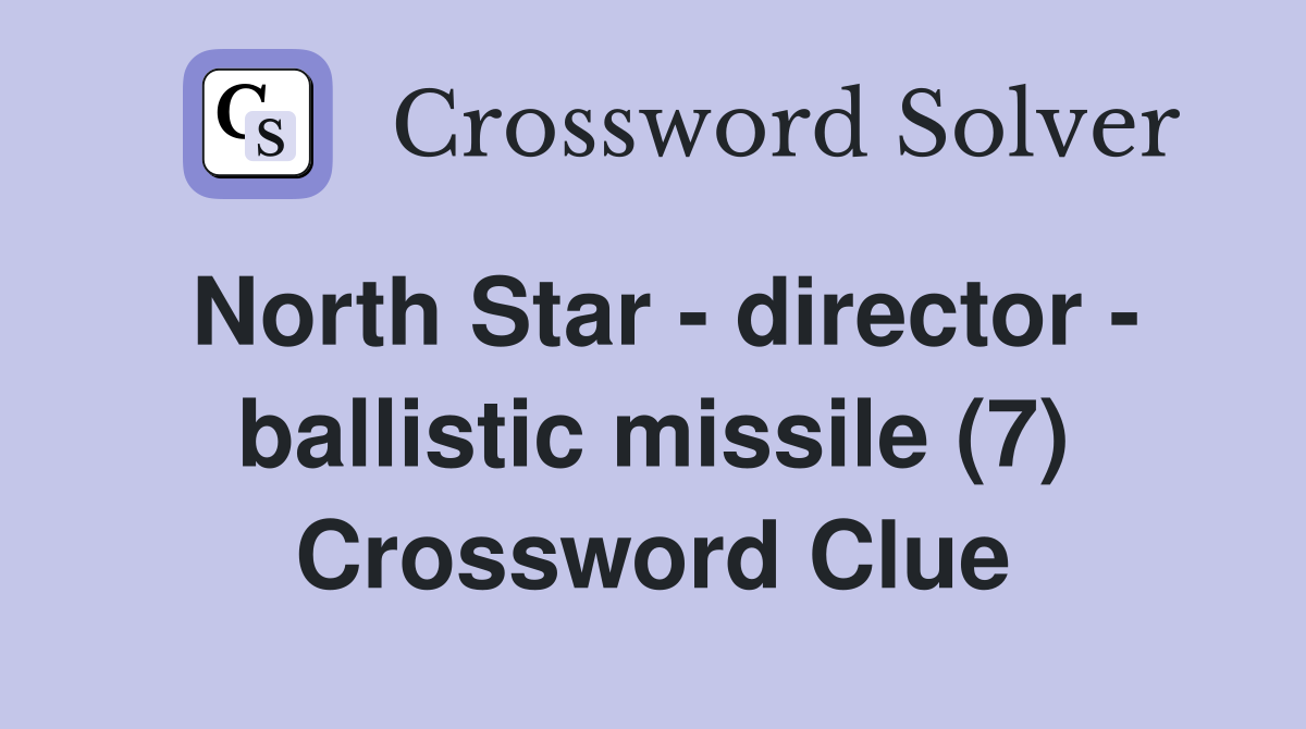 North Star - director - ballistic missile (7) Crossword Clue