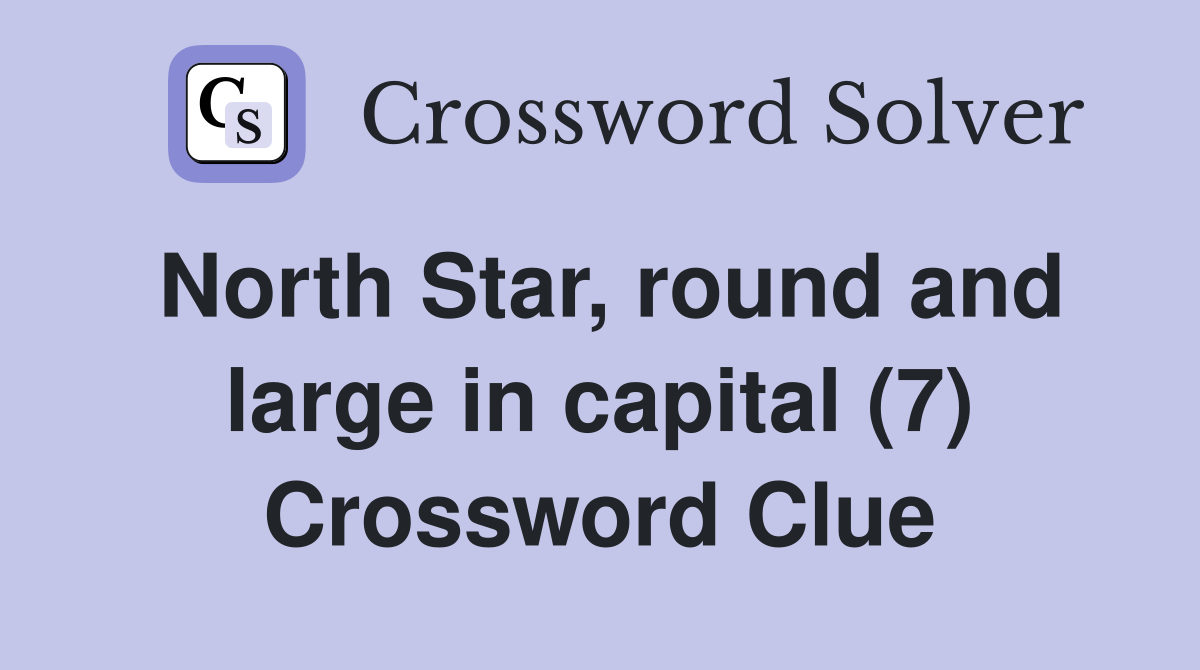 North Star, round and large in capital (7) Crossword Clue
