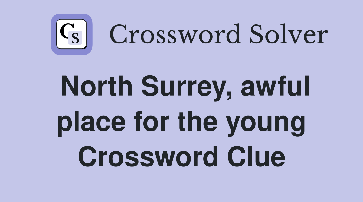 North Surrey, awful place for the young Crossword Clue