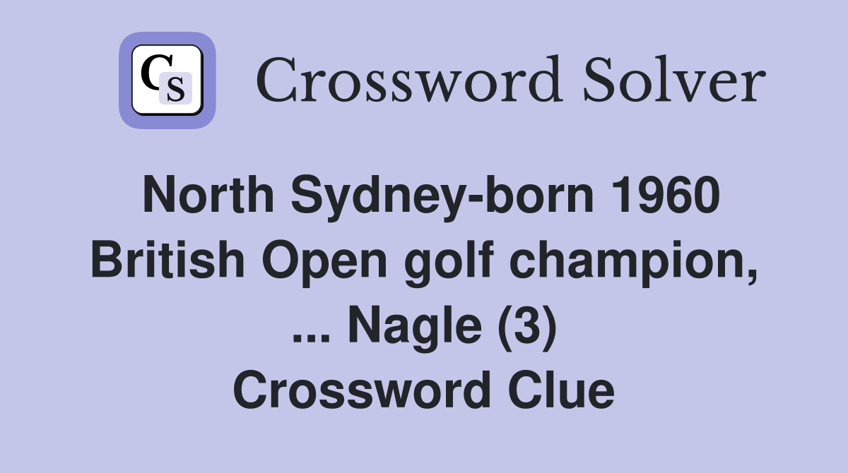 North Sydney-born 1960 British Open golf champion, ... Nagle (3) Crossword Clue