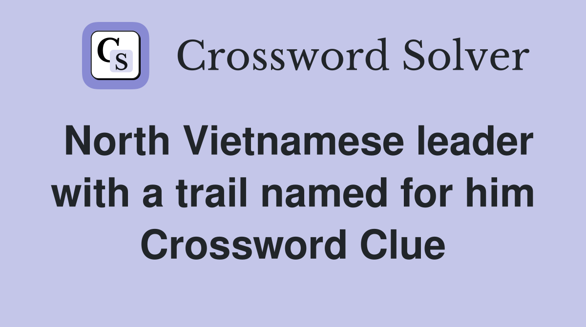 North Vietnamese leader with a trail named for him Crossword Clue